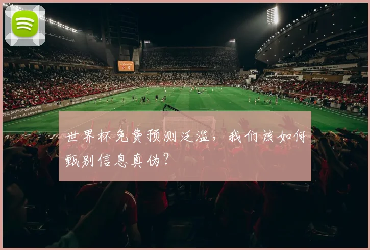 世界杯免费预测泛滥,我们该如何甄别信息真伪?