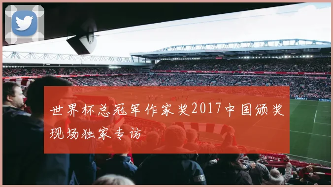 世界杯总冠军作家奖2017中国颁奖现场独家专访