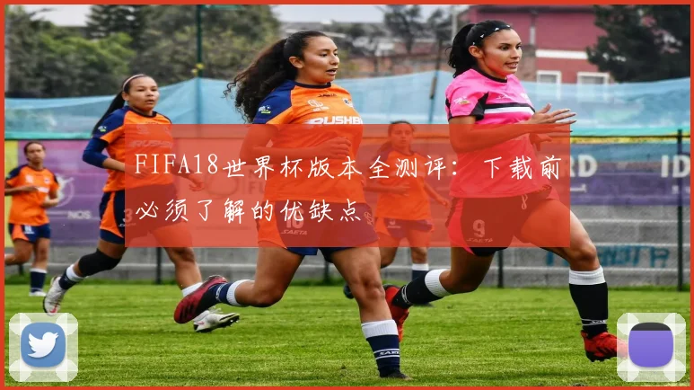 FIFA18世界杯版本全测评：下载前必须了解的优缺点