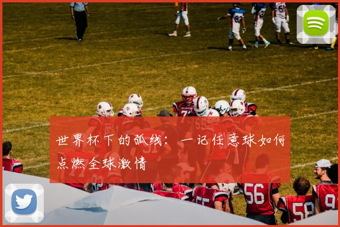 世界杯下的弧线:一记任意球如何点燃全球激情