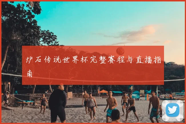 炉石传说世界杯完整赛程与直播指南